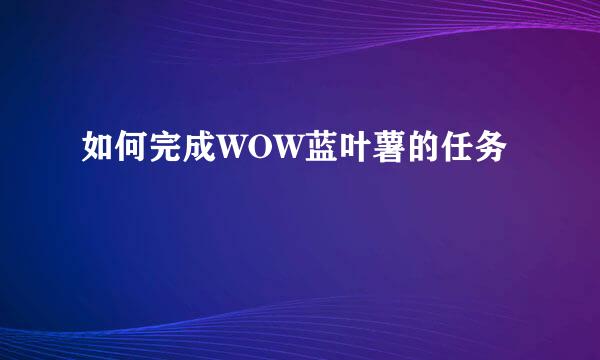 如何完成WOW蓝叶薯的任务