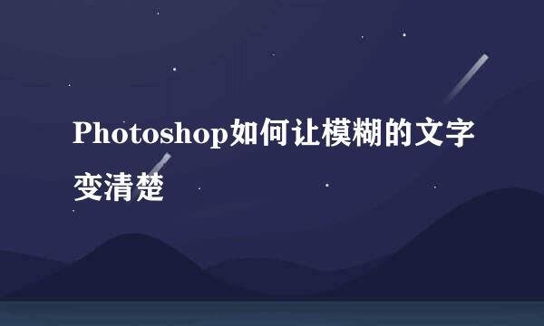 Photoshop如何让模糊的文字变清楚