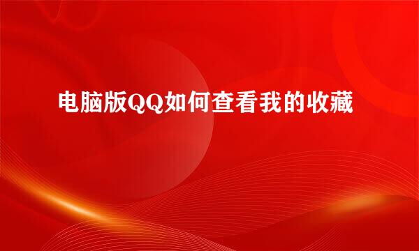 电脑版QQ如何查看我的收藏