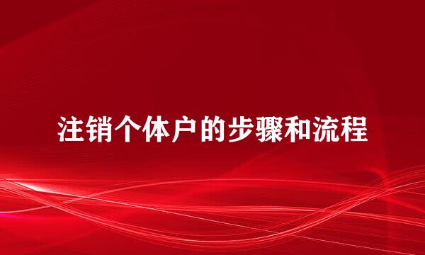 注销个体户的步骤和流程