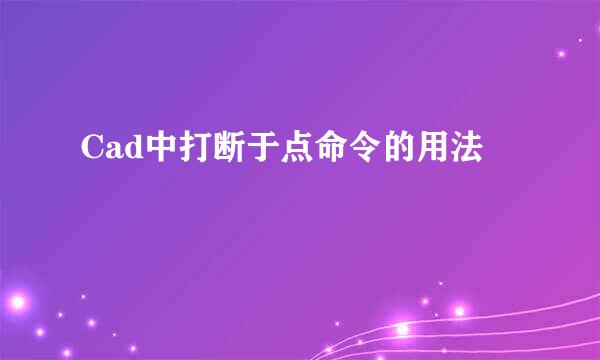 Cad中打断于点命令的用法