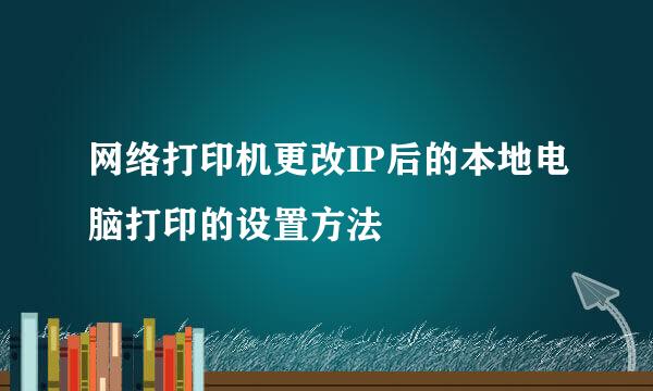 网络打印机更改IP后的本地电脑打印的设置方法