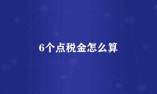 6个点税金怎么算