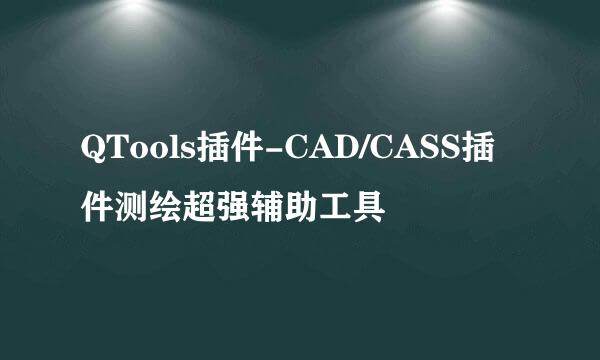 QTools插件-CAD/CASS插件测绘超强辅助工具