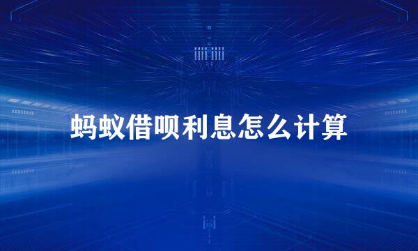 蚂蚁借呗利息怎么计算