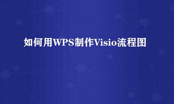 如何用WPS制作Visio流程图