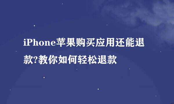 iPhone苹果购买应用还能退款?教你如何轻松退款