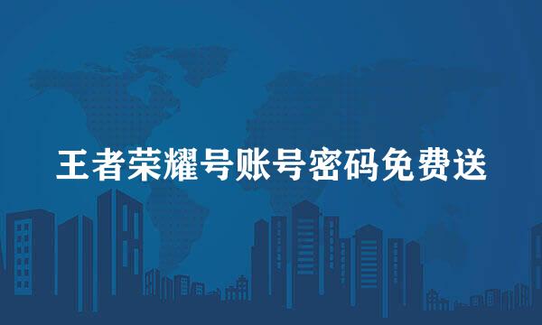 王者荣耀号账号密码免费送