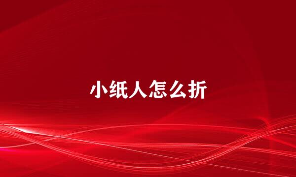 小纸人怎么折