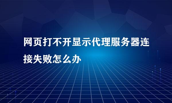 网页打不开显示代理服务器连接失败怎么办