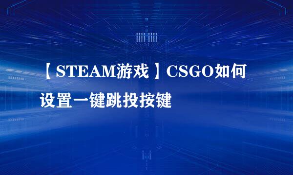 【STEAM游戏】CSGO如何设置一键跳投按键