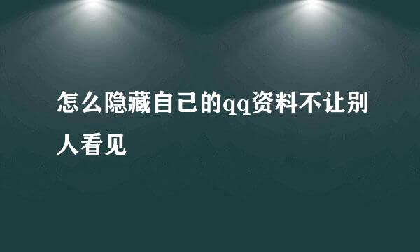怎么隐藏自己的qq资料不让别人看见
