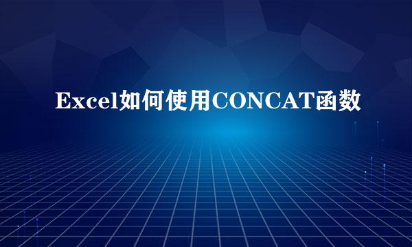 Excel如何使用CONCAT函数