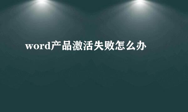 word产品激活失败怎么办
