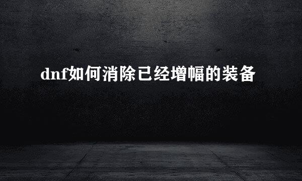 dnf如何消除已经增幅的装备