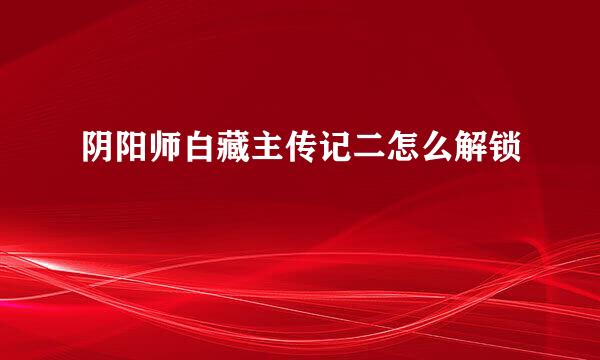 阴阳师白藏主传记二怎么解锁