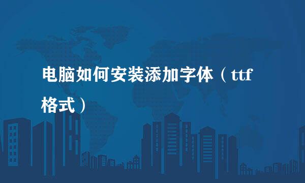 电脑如何安装添加字体（ttf格式）