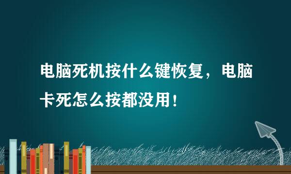电脑死机按什么键恢复，电脑卡死怎么按都没用！