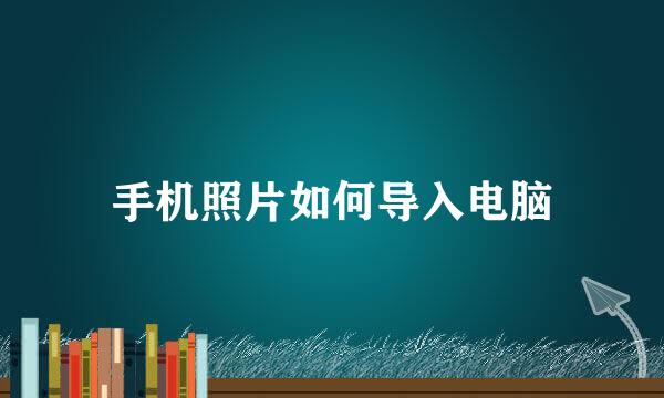 手机照片如何导入电脑