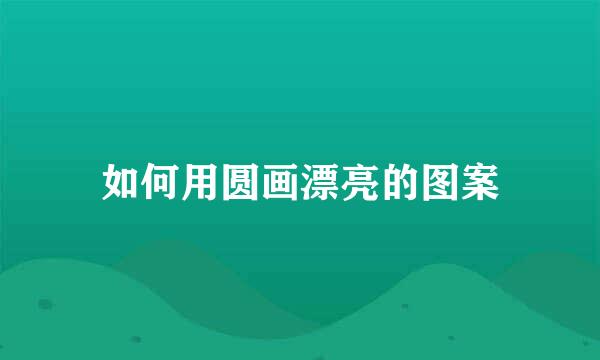 如何用圆画漂亮的图案