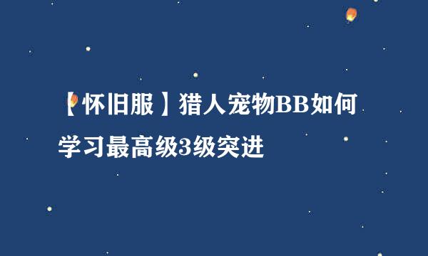 【怀旧服】猎人宠物BB如何学习最高级3级突进