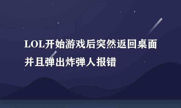 LOL开始游戏后突然返回桌面并且弹出炸弹人报错