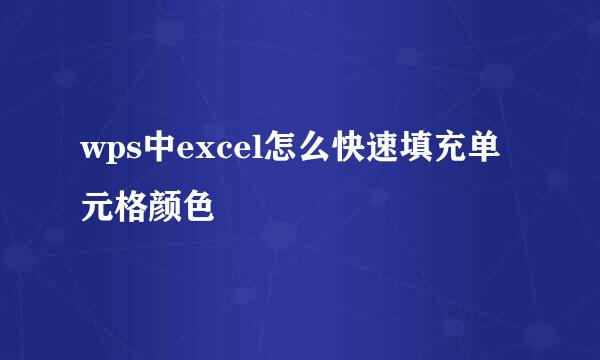 wps中excel怎么快速填充单元格颜色