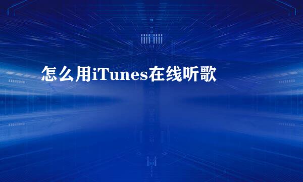怎么用iTunes在线听歌