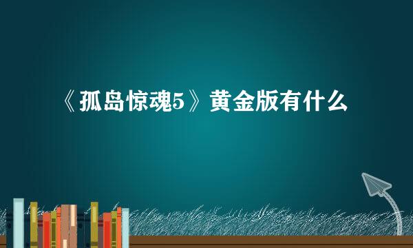《孤岛惊魂5》黄金版有什么