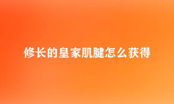 修长的皇家肌腱怎么获得