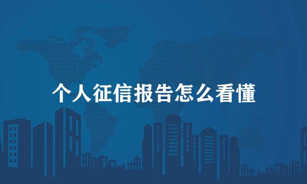 个人征信报告怎么看懂