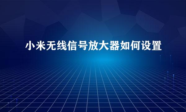 小米无线信号放大器如何设置