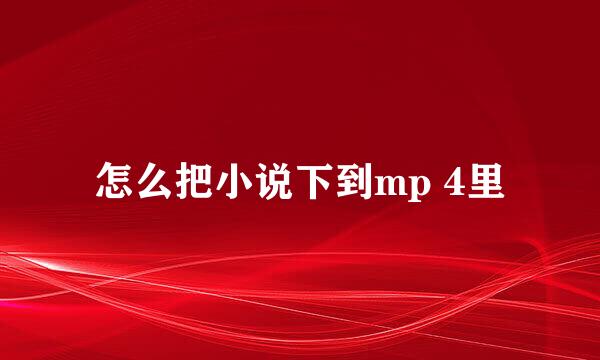 怎么把小说下到mp 4里