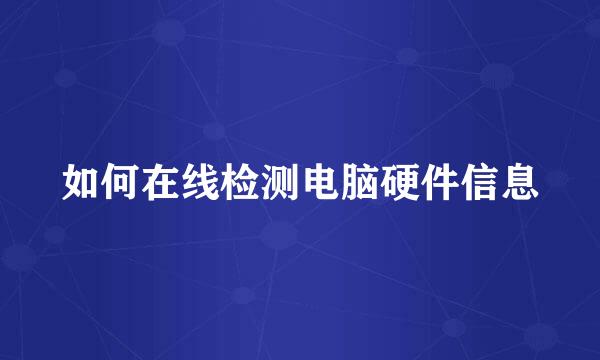 如何在线检测电脑硬件信息