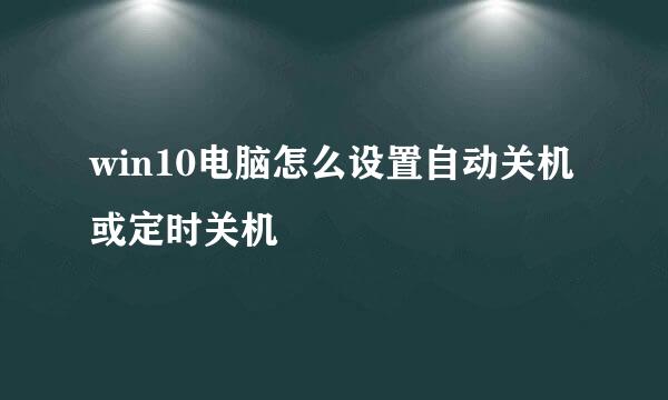 win10电脑怎么设置自动关机或定时关机