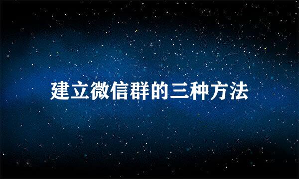 建立微信群的三种方法