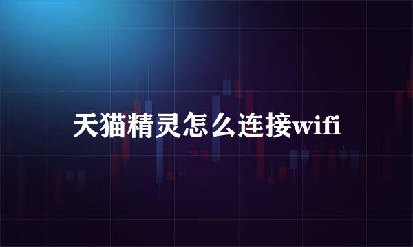 天猫精灵怎么连接wifi