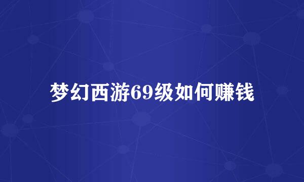 梦幻西游69级如何赚钱