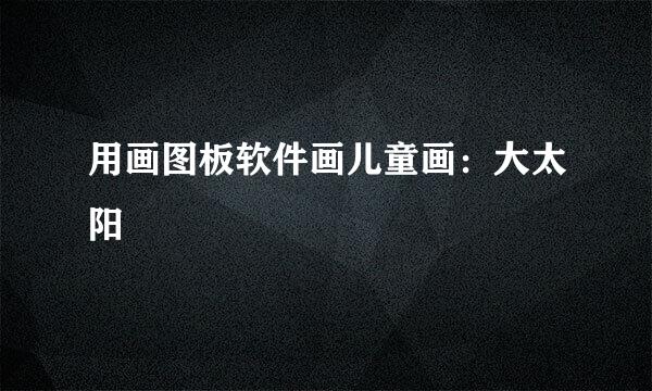 用画图板软件画儿童画：大太阳