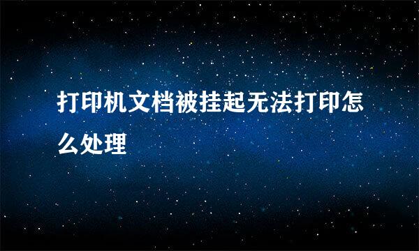 打印机文档被挂起无法打印怎么处理