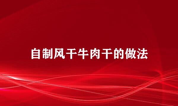 自制风干牛肉干的做法