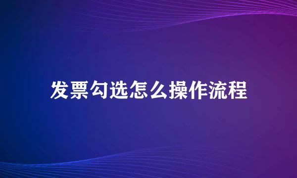 发票勾选怎么操作流程