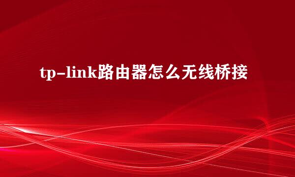 tp-link路由器怎么无线桥接