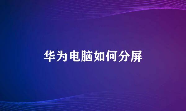华为电脑如何分屏