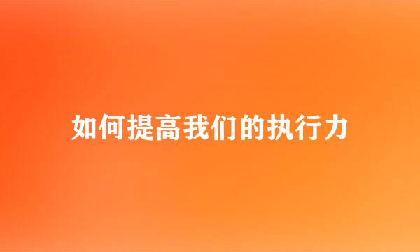 如何提高我们的执行力