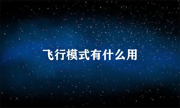 飞行模式有什么用