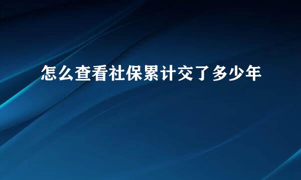 怎么查看社保累计交了多少年