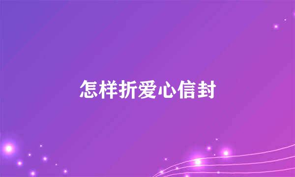 怎样折爱心信封