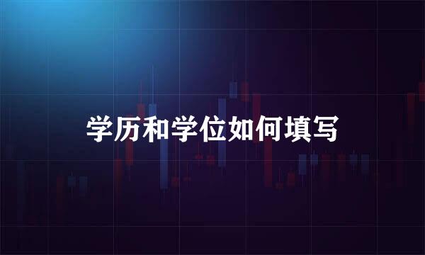 学历和学位如何填写