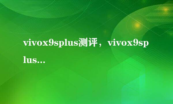 vivox9splus测评，vivox9splus参数配置分析